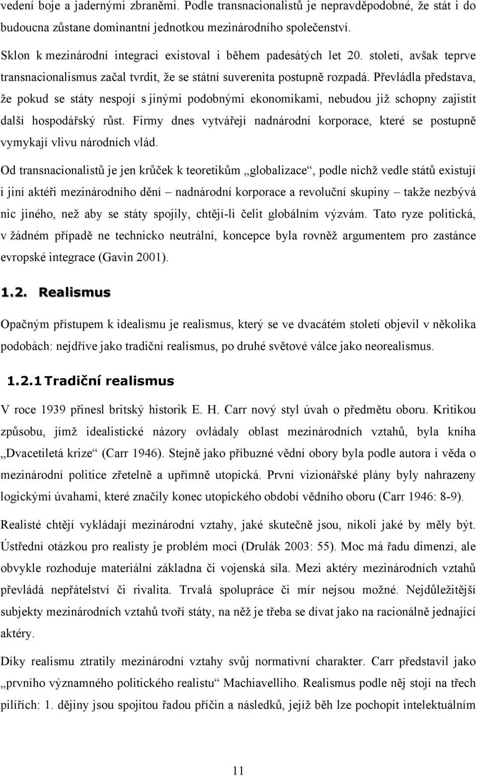 Převládla představa, že pokud se státy nespojí s jinými podobnými ekonomikami, nebudou již schopny zajistit další hospodářský růst.