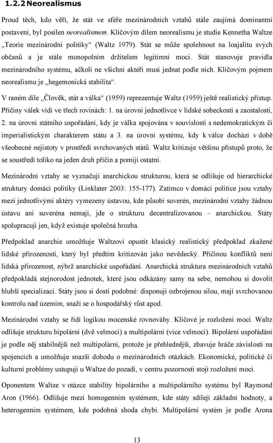 Stát stanovuje pravidla mezinárodního systému, ačkoli ne všichni aktéři musí jednat podle nich. Klíčovým pojmem neorealismu je hegemonická stabilita.