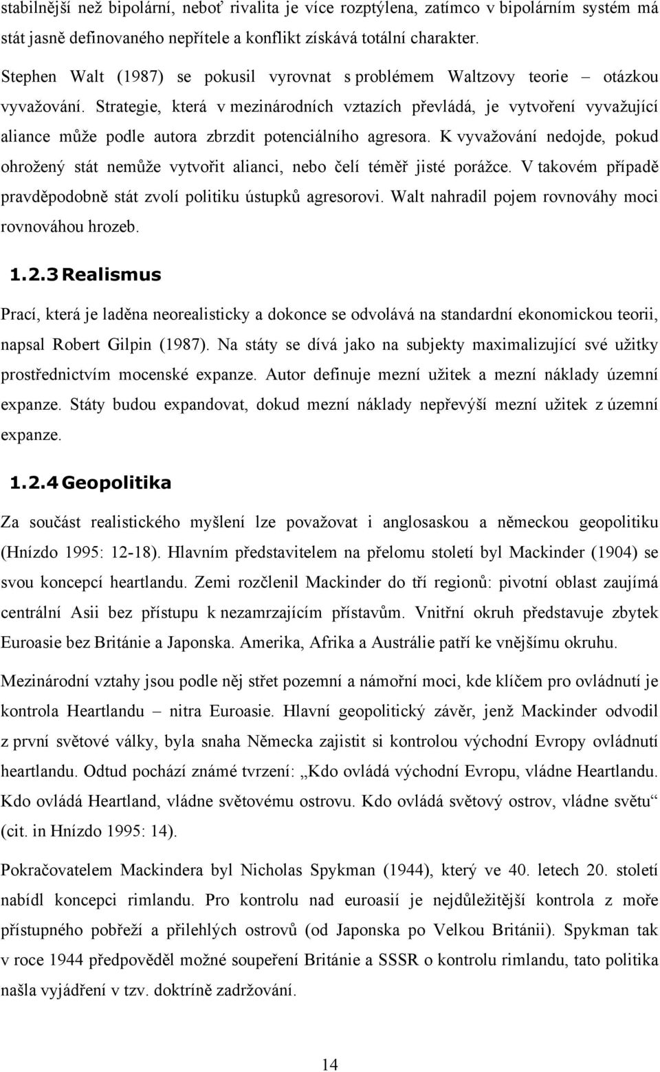Strategie, která v mezinárodních vztazích převládá, je vytvoření vyvažující aliance může podle autora zbrzdit potenciálního agresora.