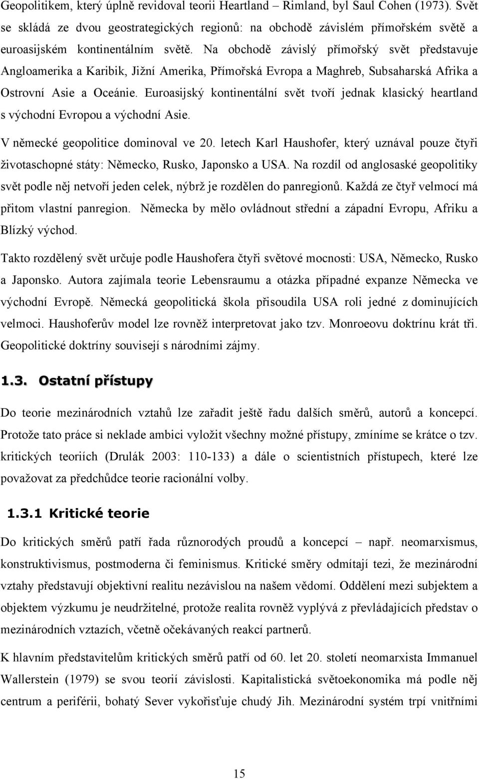 Na obchodě závislý přímořský svět představuje Angloamerika a Karibik, Jižní Amerika, Přímořská Evropa a Maghreb, Subsaharská Afrika a Ostrovní Asie a Oceánie.