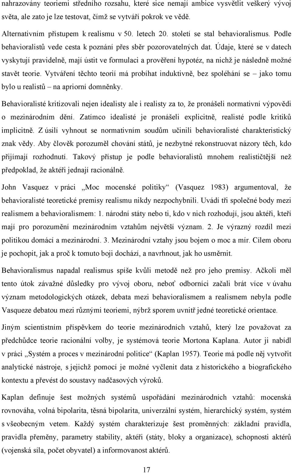 Údaje, které se v datech vyskytují pravidelně, mají ústit ve formulaci a prověření hypotéz, na nichž je následně možné stavět teorie.