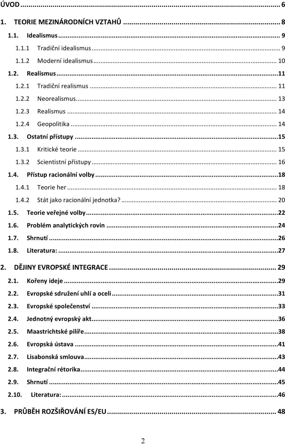 ... 20 1.5. Teorie veřejné volby... 22 1.6. Problém analytických rovin... 24 1.7. Shrnutí... 26 1.8. Literatura:... 27 2. DĚJINY EVROPSKÉ INTEGRACE... 29 2.1. Kořeny ideje... 29 2.2. Evropské sdružení uhlí a oceli.