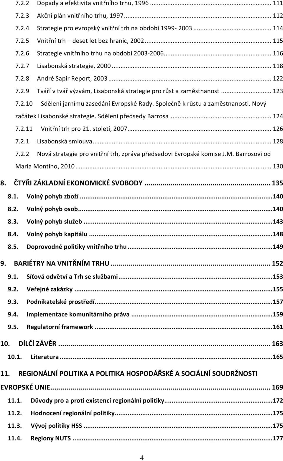 .. 123 7.2.10 Sdělení jarnímu zasedání Evropské Rady. Společně k růstu a zaměstnanosti. Nový začátek Lisabonské strategie. Sdělení předsedy Barrosa... 124 7.2.11 Vnitřní trh pro 21. století, 2007.