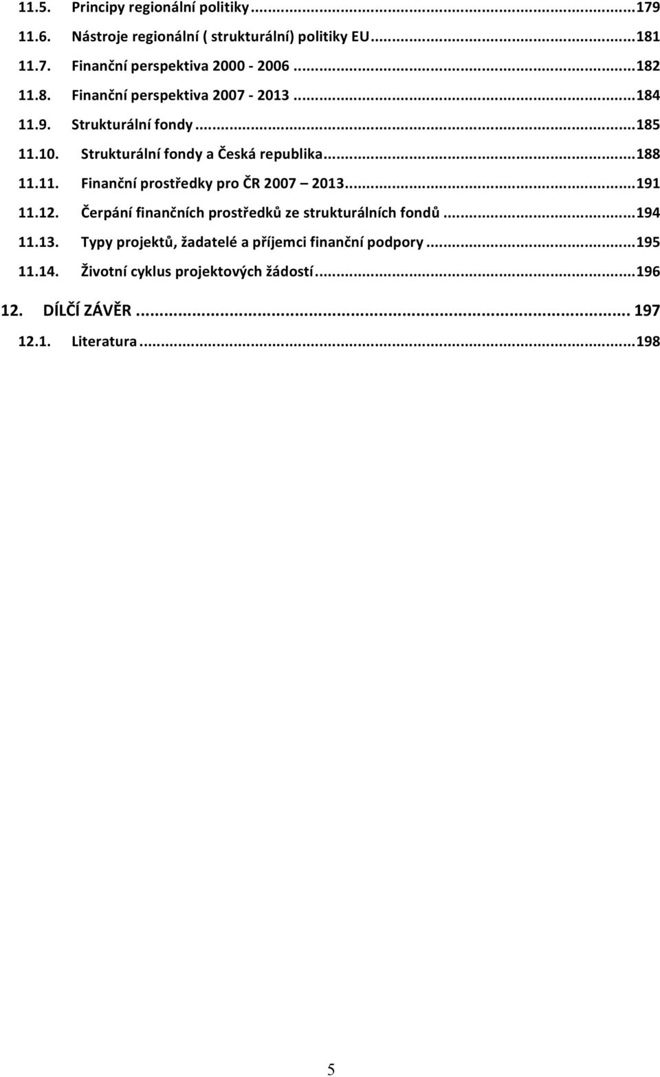 .. 191 11.12. Čerpání finančních prostředků ze strukturálních fondů... 194 11.13. Typy projektů, žadatelé a příjemci finanční podpory.