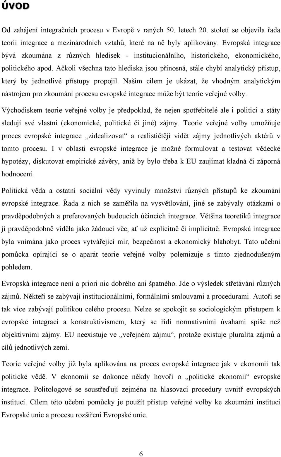 Ačkoli všechna tato hlediska jsou přínosná, stále chybí analytický přístup, který by jednotlivé přístupy propojil.