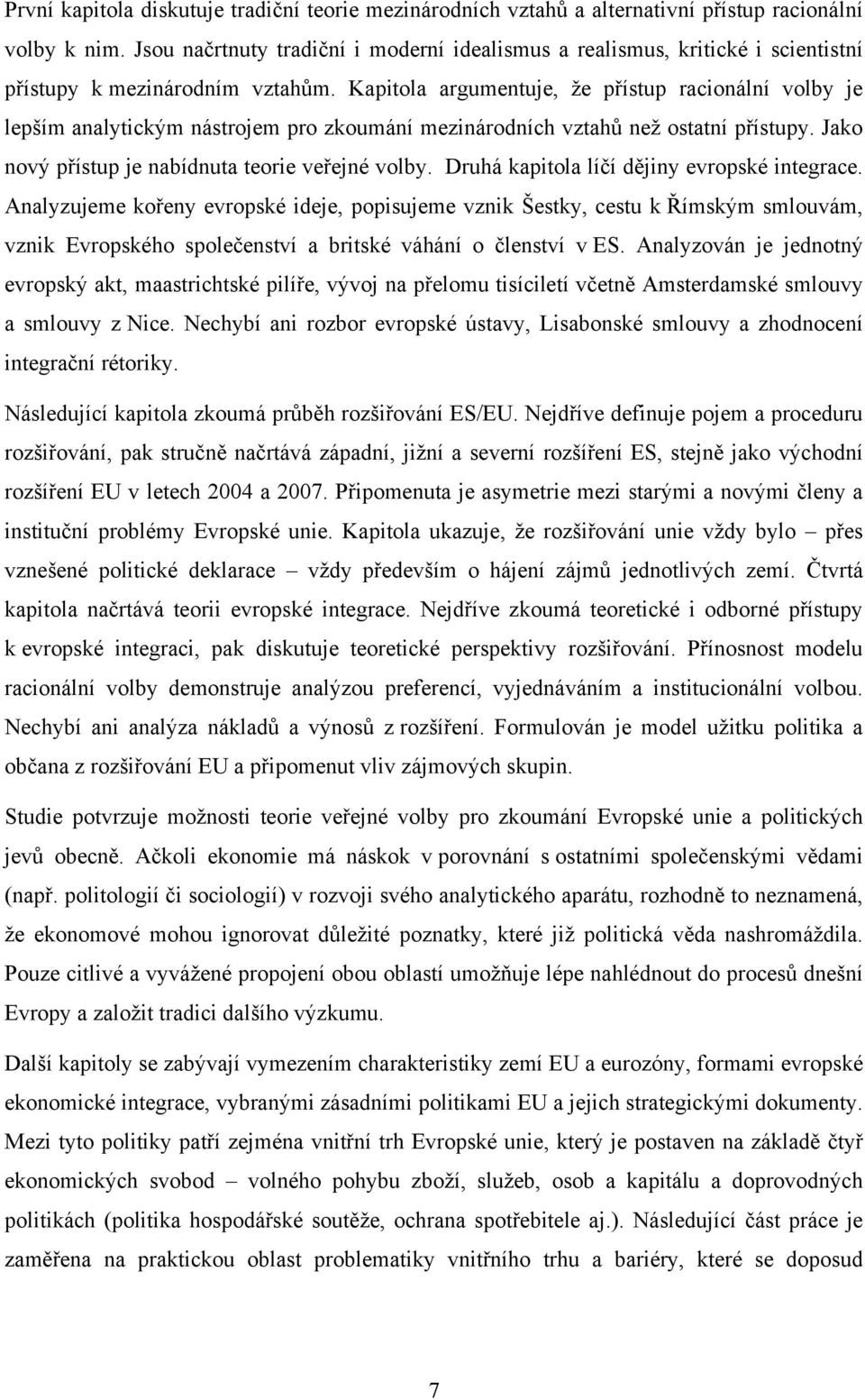 Kapitola argumentuje, že přístup racionální volby je lepším analytickým nástrojem pro zkoumání mezinárodních vztahů než ostatní přístupy. Jako nový přístup je nabídnuta teorie veřejné volby.