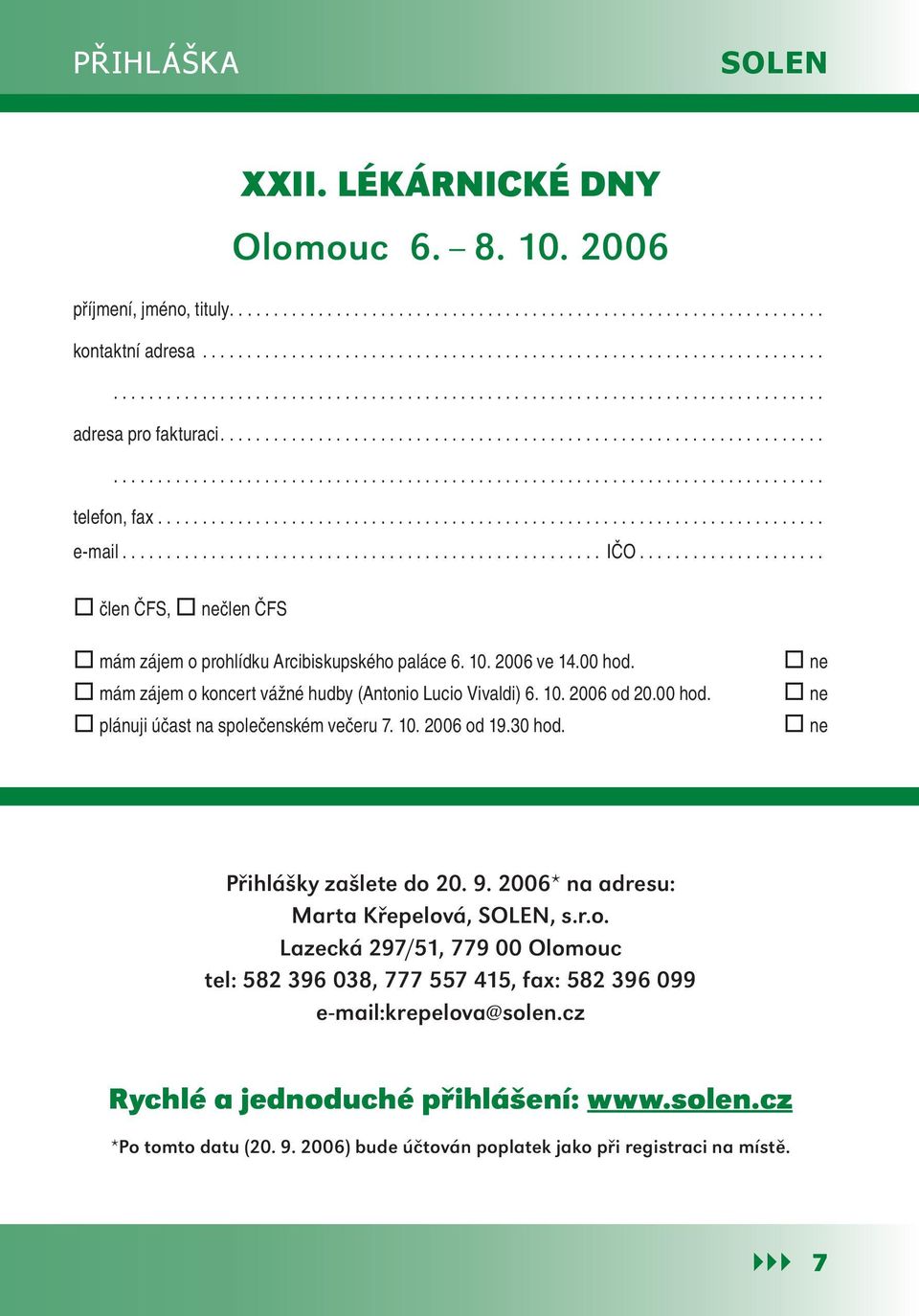 ..................................................... IČO..................... člen ČFS, nečlen ČFS mám zájem o prohlídku Arcibiskupského paláce 6. 10. 2006 ve 14.00 hod.