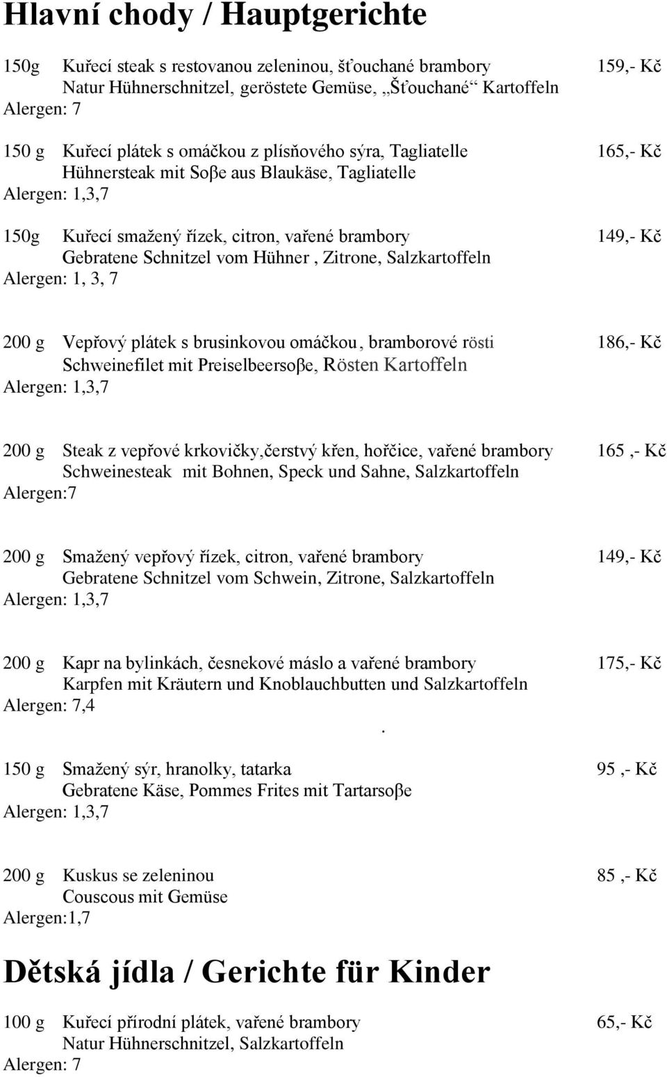 Salzkartoffeln Alergen: 1, 3, 7 200 g Vepřový plátek s brusinkovou omáčkou, bramborové rösti 186,- Kč Schweinefilet mit Preiselbeersoβe, Rösten Kartoffeln 200 g Steak z vepřové krkovičky,čerstvý