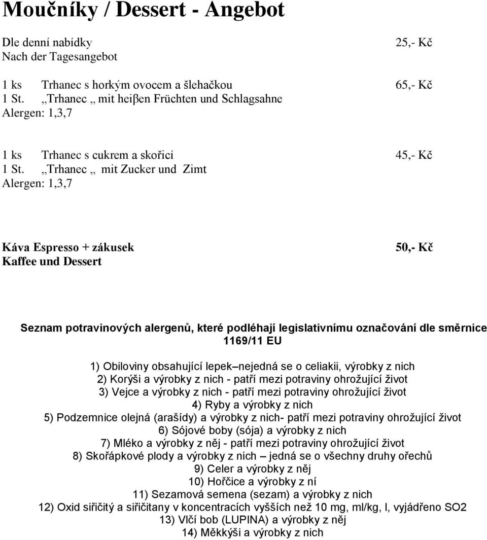 Trhanec mit Zucker und Zimt Káva Espresso + zákusek Kaffee und Dessert 50,- Kč Seznam potravinových alergenů, které podléhají legislativnímu označování dle směrnice 1169/11 EU 1) Obiloviny obsahující