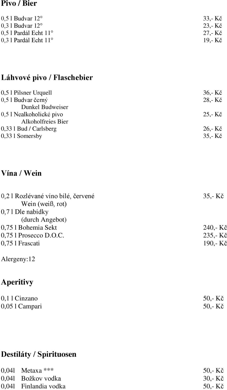 Rozlévané víno bílé, červené 35,- Kč Wein (weiß, rot) 0,7 l Dle nabídky (durch Angebot) 0,75 l Bohemia Sekt 240,- Kč 0,75 l Prosecco D.O.C.