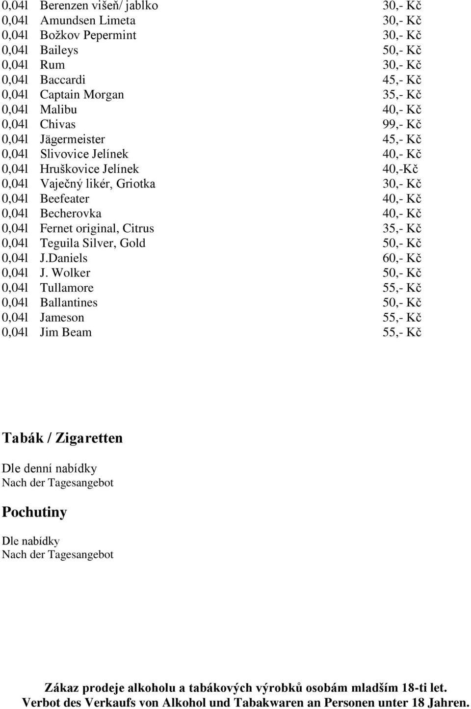 Becherovka 40,- Kč 0,04l Fernet original, Citrus 35,- Kč 0,04l Teguila Silver, Gold 50,- Kč 0,04l J.Daniels 60,- Kč 0,04l J.