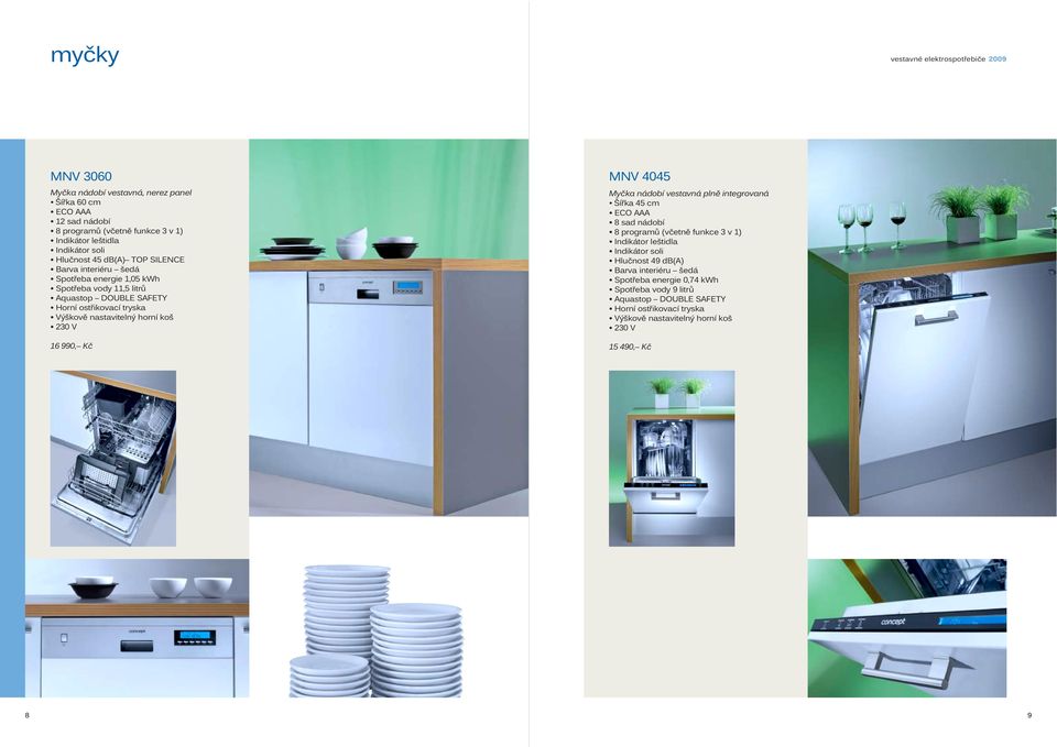 16 990, Kč MNV 4045 Myčka nádobí vestavná plně integrovaná Šířka 45 cm ECO AAA 8 sad nádobí 8 programů (včetně funkce 3 v 1) Indikátor leštidla Indikátor soli Hlučnost 49
