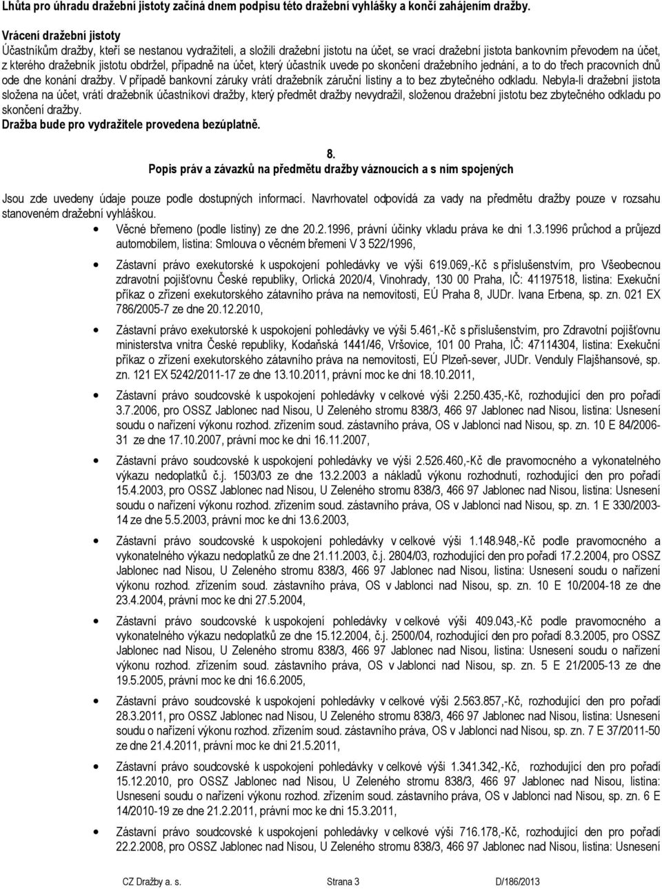 obdržel, případně na účet, který účastník uvede po skončení dražebního jednání, a to do třech pracovních dnů ode dne konání dražby.