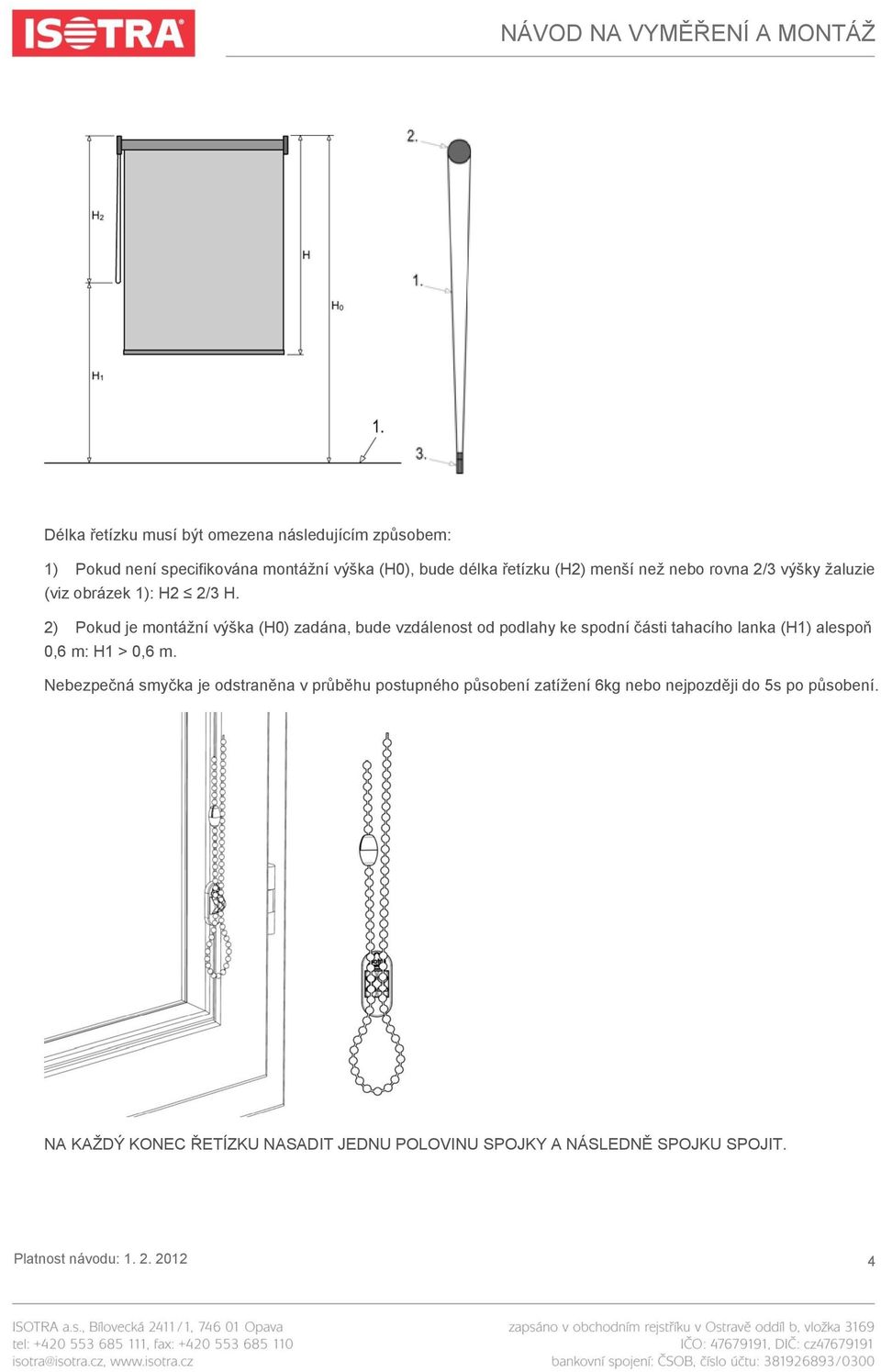 2) Pokud je montážní výška (H0) zadána, bude vzdálenost od podlahy ke spodní části tahacího lanka (H1) alespoň 0,6 m: H1 > 0,6 m.