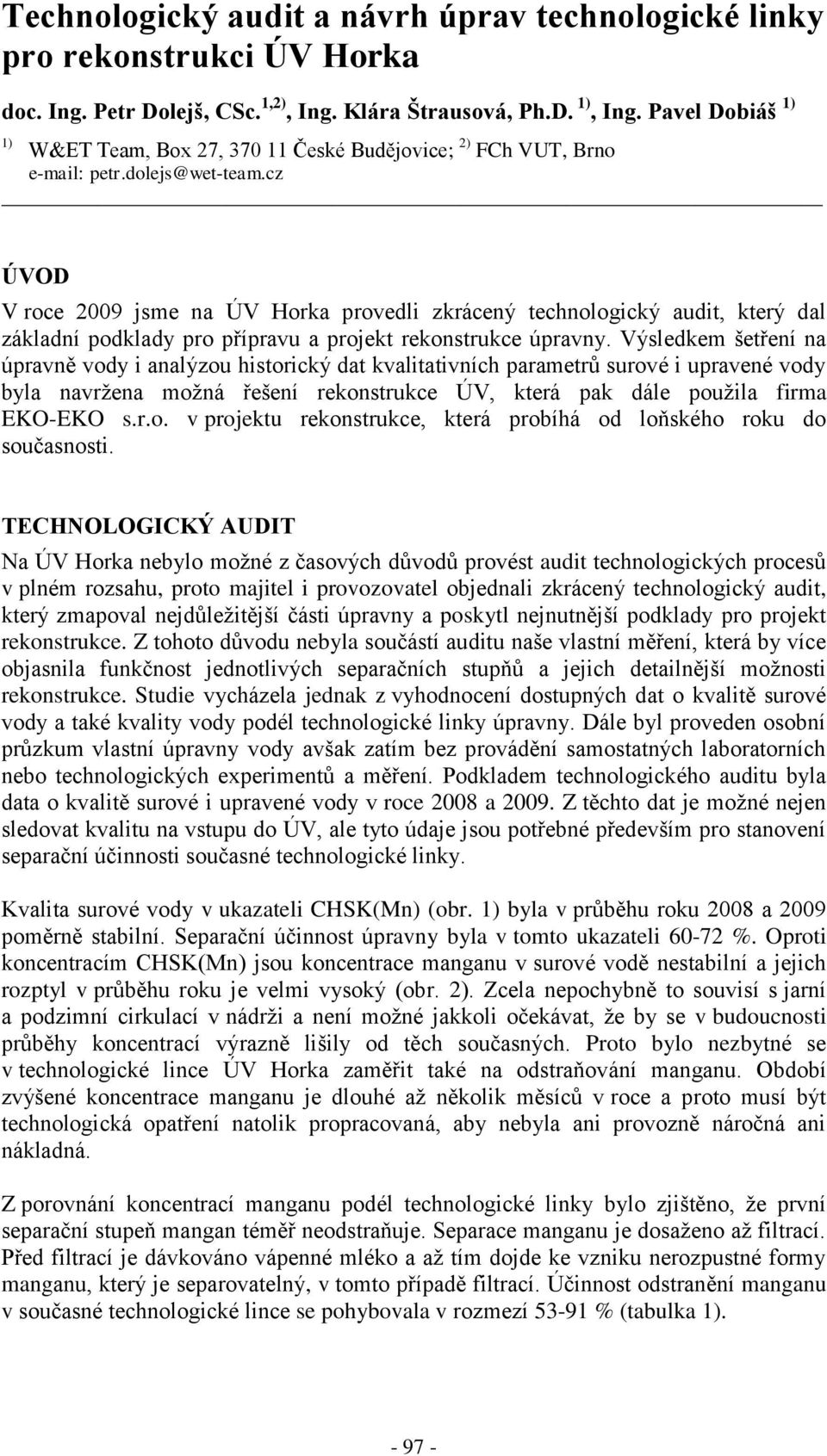 cz ÚVOD V roce 2009 jsme na ÚV Horka provedli zkrácený technologický audit, který dal základní podklady pro přípravu a projekt rekonstrukce úpravny.