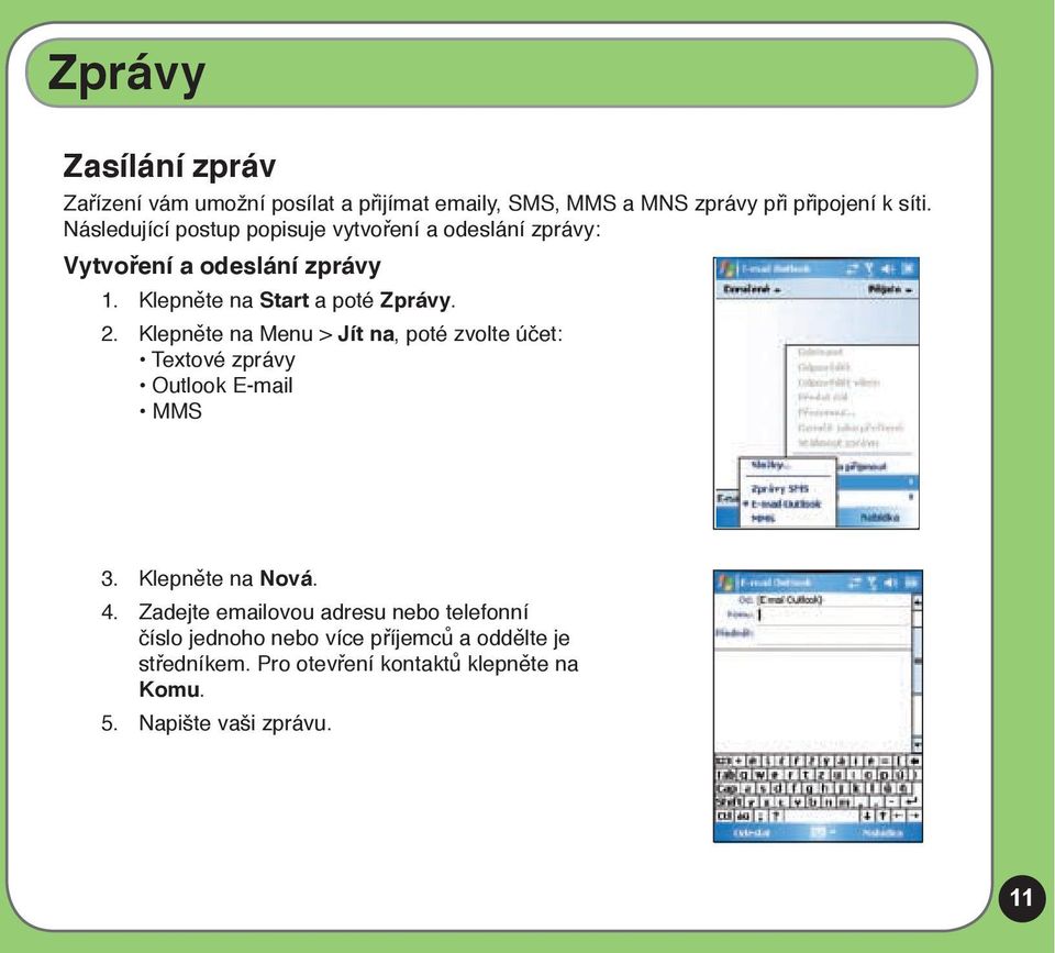 Klepněte na Menu > Jít na, poté zvolte účet: Textové zprávy Outlook E-mail MMS 3. Klepněte na Nová. 4.