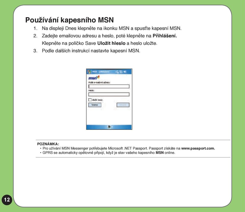 Klepněte na políčko Save Uložit hleslo a heslo uložte. 3. Podle dalších instrukcí nastavte kapesní MSN.
