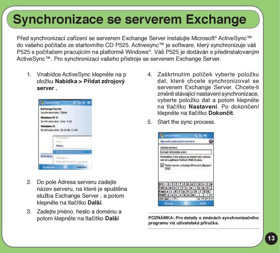 Pro synchronizaci vašeho přístroje se serverem Exchange Server. 1. Vnabídce ActiveSync klepněte na p oložku Nabídka > Přidat zdrojový server. 4.