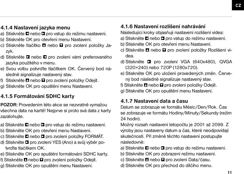 f) Stiskněte nebo pro zvolení položky Odejít. g) Stiskněte OK pro opuštění menu Nastavení. 4.1.5 Formátování SDHC karty POZOR: Provedením této akce se nezvratně vymažou všechna data na kartě!