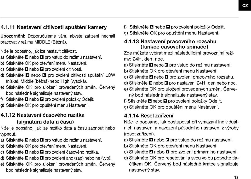 e) Stiskněte OK pro uložení provedených změn. Červený bod následně signalizuje nastavený stav. f) Stiskněte nebo pro zvolení položky Odejít. g) Stiskněte OK pro opuštění menu Nastavení. 4.1.