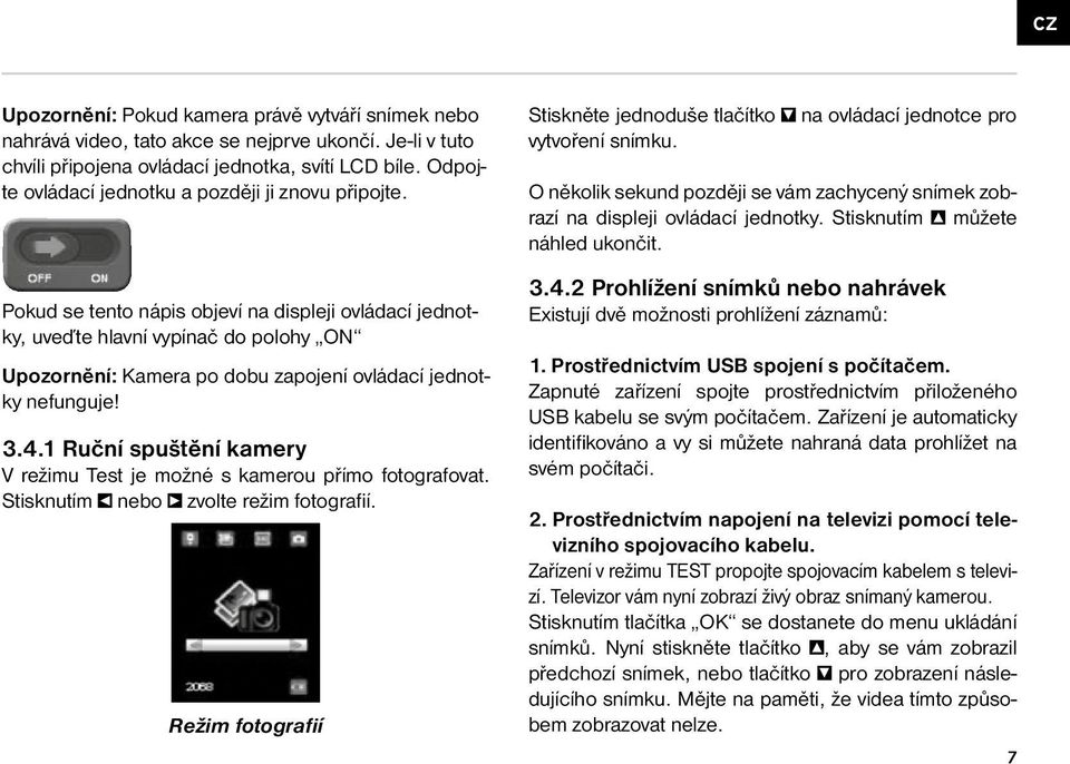 Pokud se tento nápis objeví na displeji ovládací jednotky, uveďte hlavní vypínač do polohy ON Upozornění: Kamera po dobu zapojení ovládací jednotky nefunguje! 3.4.