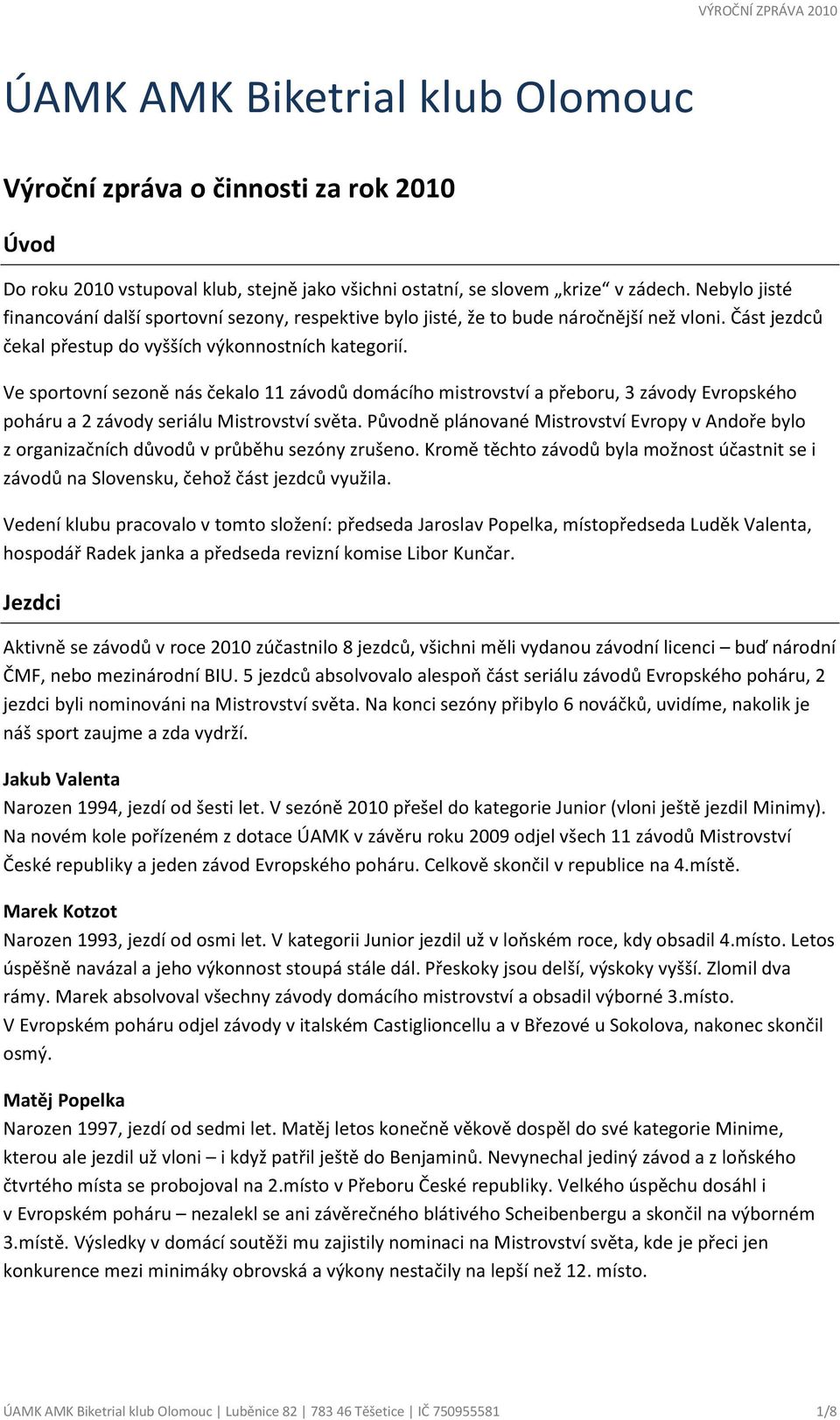 Ve sportovní sezoně nás čekalo 11 závodů domácího mistrovství a přeboru, 3 závody Evropského poháru a 2 závody seriálu Mistrovství světa.