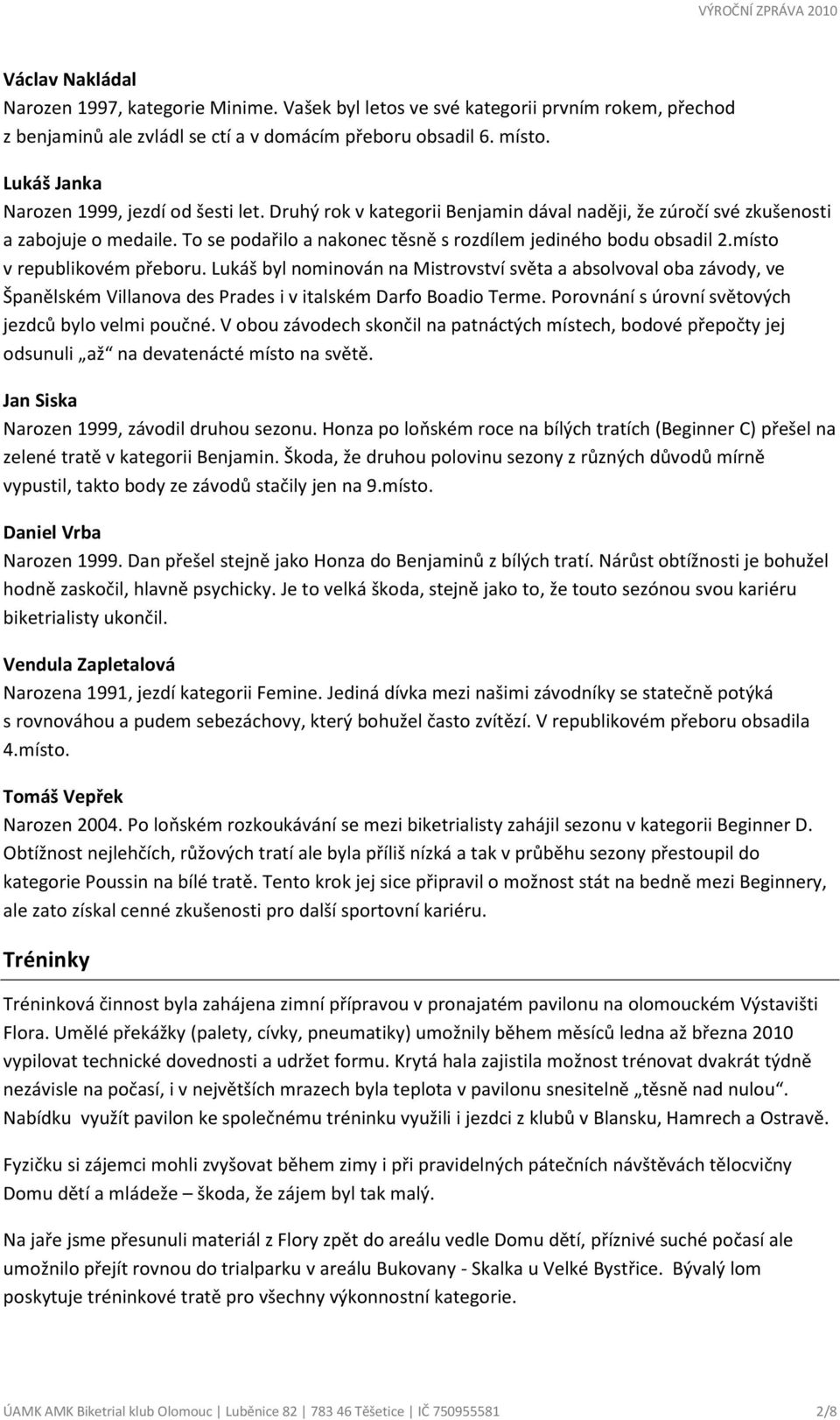 To se podařilo a nakonec těsně s rozdílem jediného bodu obsadil 2.místo v republikovém přeboru.