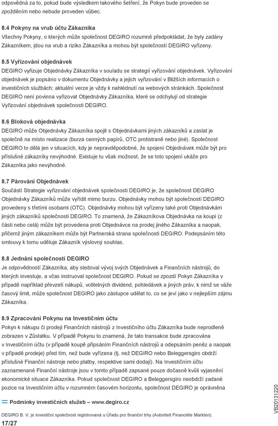 vyřízeny. 8.5 Vyřizování objednávek DEGIRO vyřizuje Objednávky Zákazníka v souladu se strategií vyřizování objednávek.