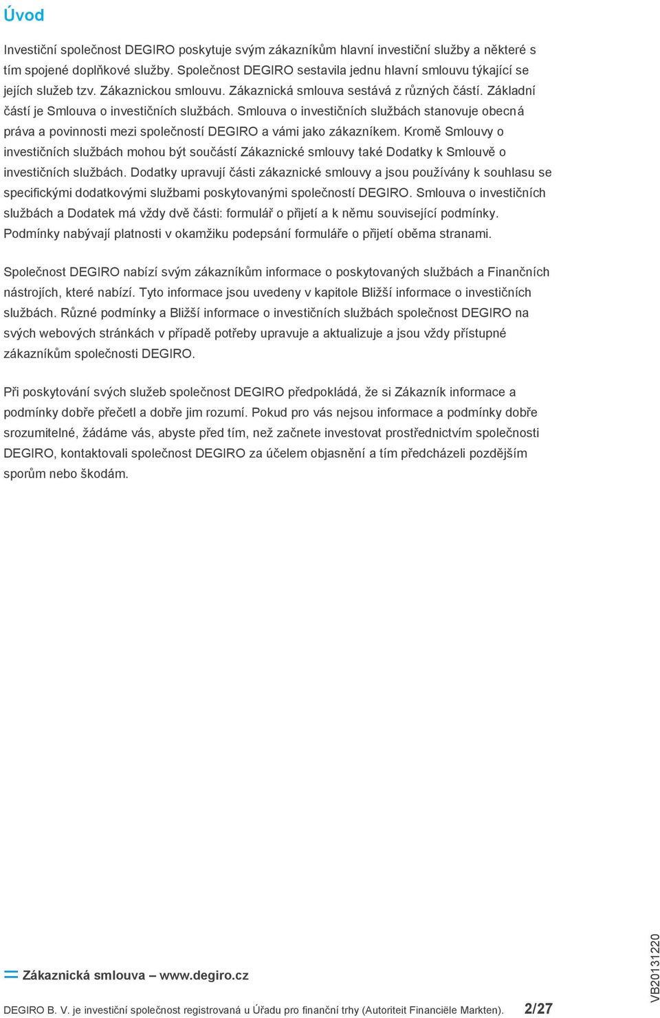 Smlouva o investičních službách stanovuje obecná práva a povinnosti mezi společností DEGIRO a vámi jako zákazníkem.