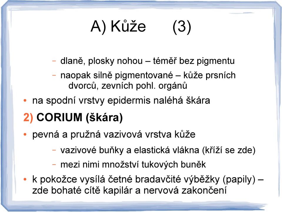 orgánů na spodní vrstvy epidermis naléhá škára 2) CORIUM (škára) pevná a pružná vazivová vrstva