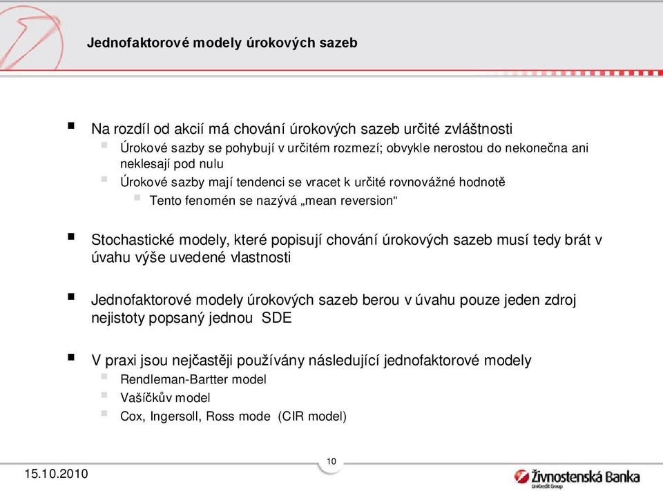 keré popisují chování úrokových sazeb musí edy brá v úvahu výše uvedené vlasnosi Jednofakorové modely úrokových sazeb berou v úvahu pouze jeden zdroj nejisoy