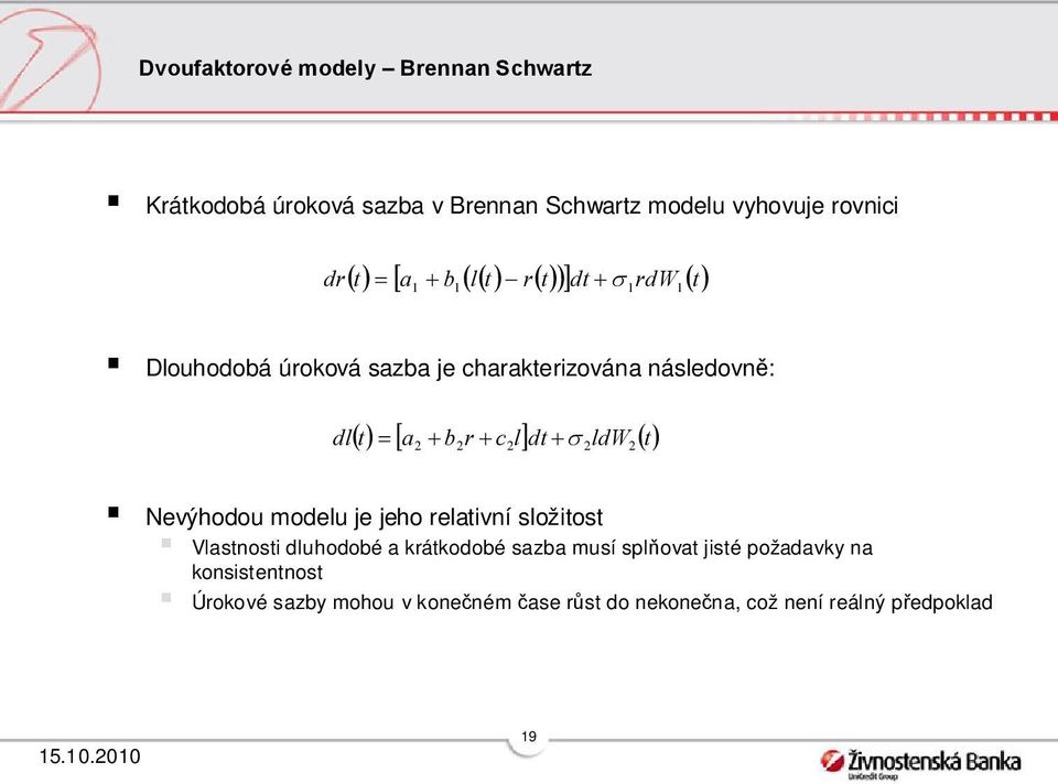 Nevýhodou modelu je jeho relaivní složios Vlasnosi dluhodobé a krákodobé sazba musí splňova jisé