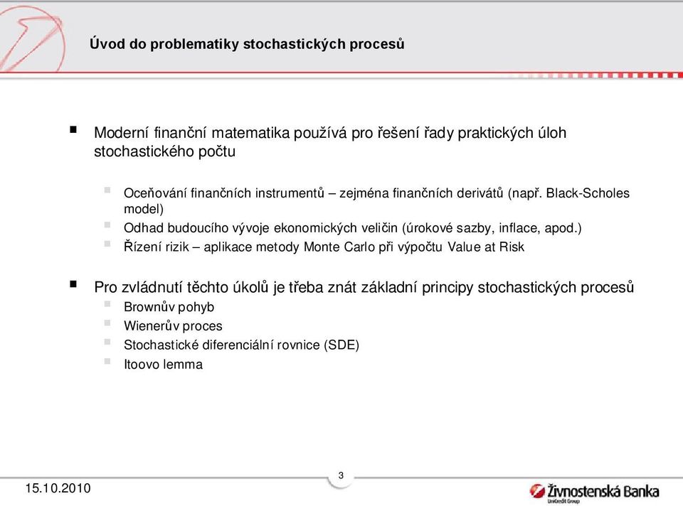 Black-Scholes model) Odhad budoucího vývoje ekonomických veličin (úrokové sazby, inflace, apod.