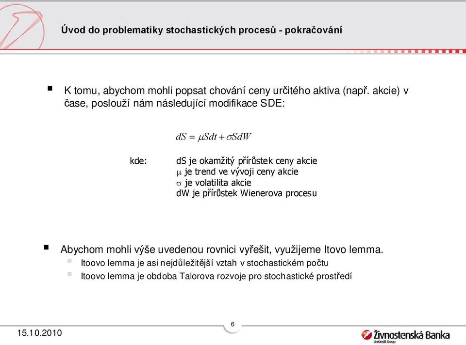 vývoji ceny akcie je volailia akcie dw je přírůsek Wienerova procesu Abychom mohli výše uvedenou rovnici vyřeši,