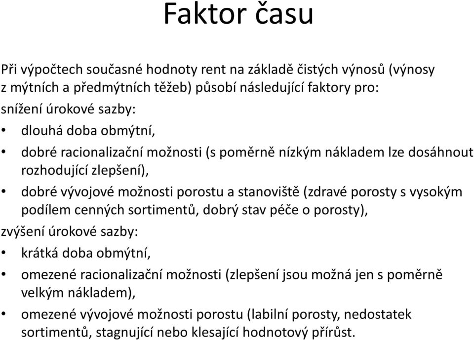 (zdravé porosty s vysokým podílem cenných sortimentů, dobrý stav péče o porosty), zvýšení úrokové sazby: krátká doba obmýtní, omezené racionalizační možnosti