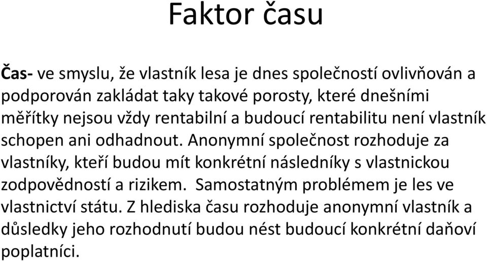 Anonymní společnost rozhoduje za vlastníky, kteří budou mít konkrétní následníky s vlastnickou zodpovědností a rizikem.