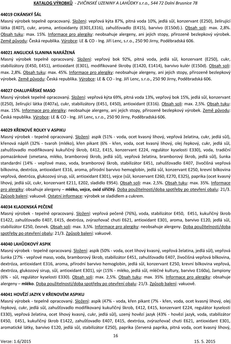 Obsah tuku: max. 15%. Informace pro alergiky: neobsahuje alergeny, ani jejich stopy, přirozeně bezlepkový výrobek. Země původu: Česká republika. Výrobce: LE & CO - Ing. Jiří Lenc, s.r.o., 250 90 Jirny, Poděbradská 606.