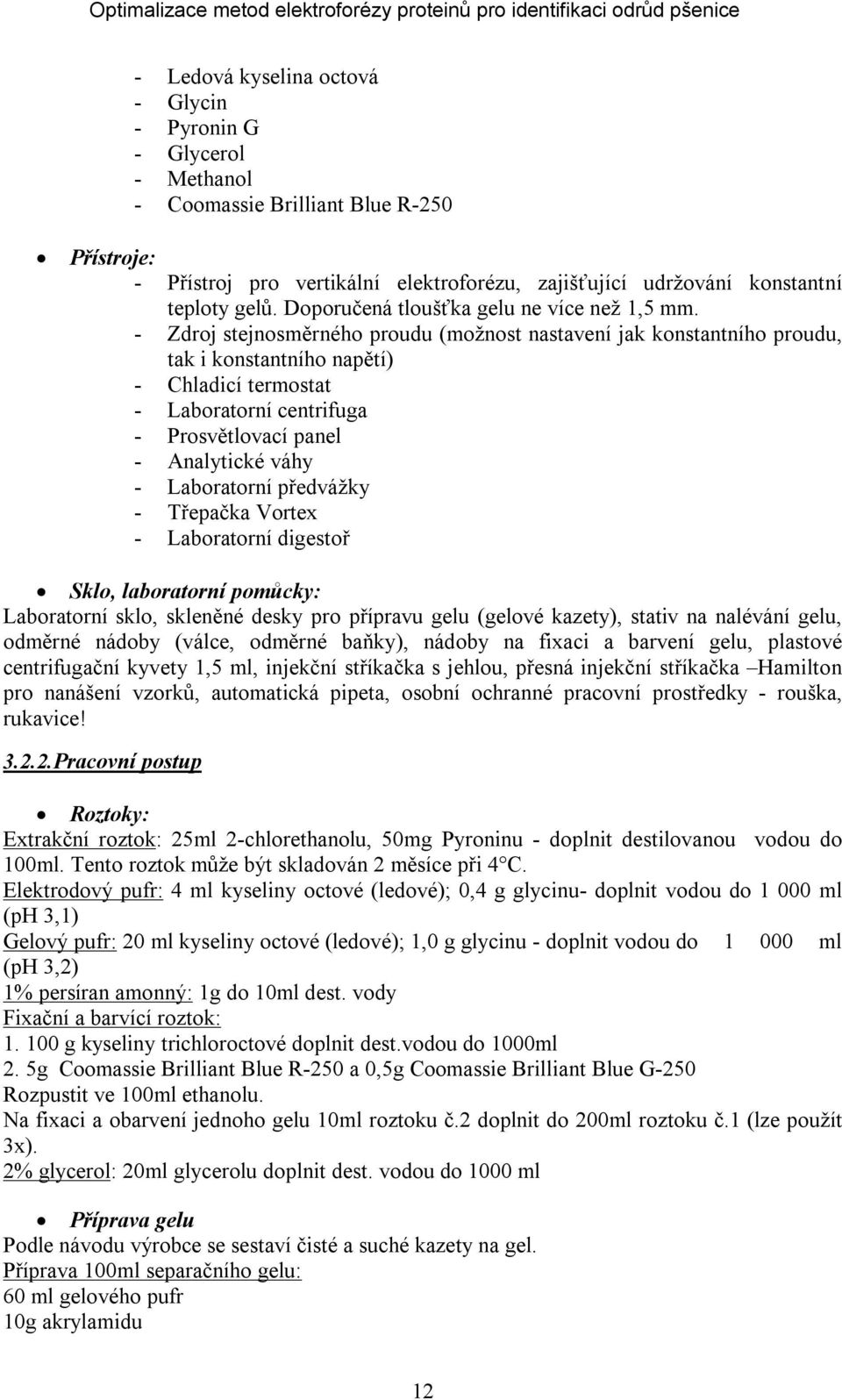- Zdroj stejnosměrného proudu (možnost nastavení jak konstantního proudu, tak i konstantního napětí) - Chladicí termostat - Laboratorní centrifuga - Prosvětlovací panel - Analytické váhy -