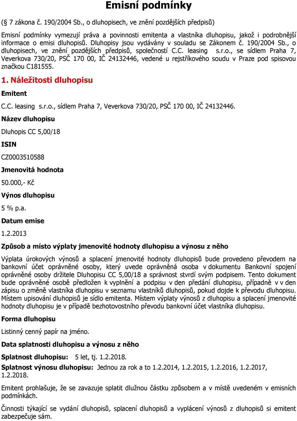 Dluhopisy jsou vydávány v souladu se Zákonem č. 190/2004 Sb., o dluhopisech, ve znění pozdějších předpisů, společností C.C. leasing s.r.o., se sídlem Praha 7, Veverkova 730/20, PSČ 170 00, IČ 24132446, vedené u rejstříkového soudu v Praze pod spisovou značkou C181555.