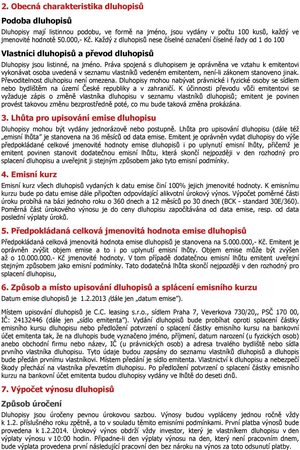 Práva spojená s dluhopisem je oprávněna ve vztahu k emitentovi vykonávat osoba uvedená v seznamu vlastníků vedeném emitentem, není-li zákonem stanoveno jinak. Převoditelnost dluhopisu není omezena.