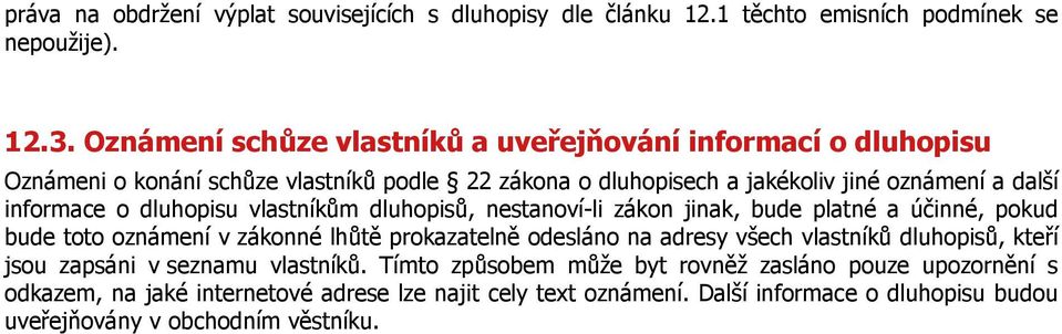 dluhopisu vlastníkům dluhopisů, nestanoví-li zákon jinak, bude platné a účinné, pokud bude toto oznámení v zákonné lhůtě prokazatelně odesláno na adresy všech vlastníků