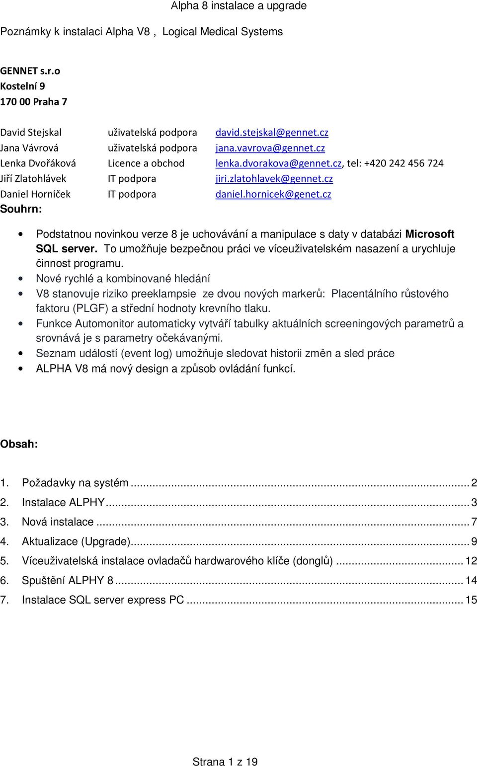 hornicek@genet.cz Souhrn: Podstatnou novinkou verze 8 je uchovávání a manipulace s daty v databázi Microsoft SQL server.