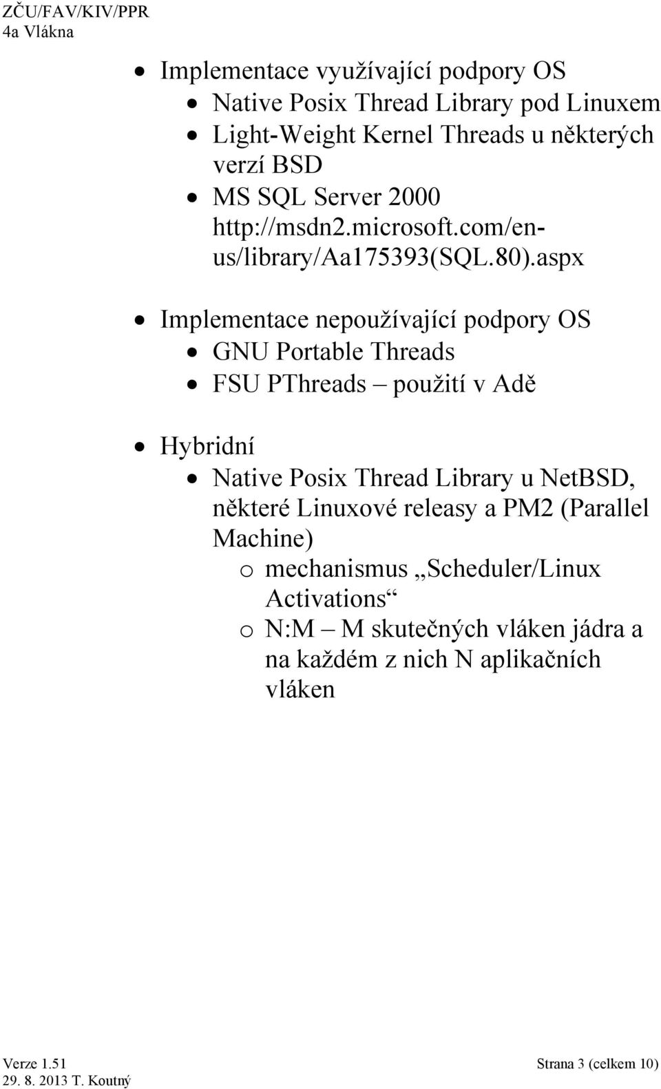 aspx Implementace nepoužívající podpory OS GNU Portable Threads FSU PThreads použití v Adě Hybridní Native Posix Thread Library u