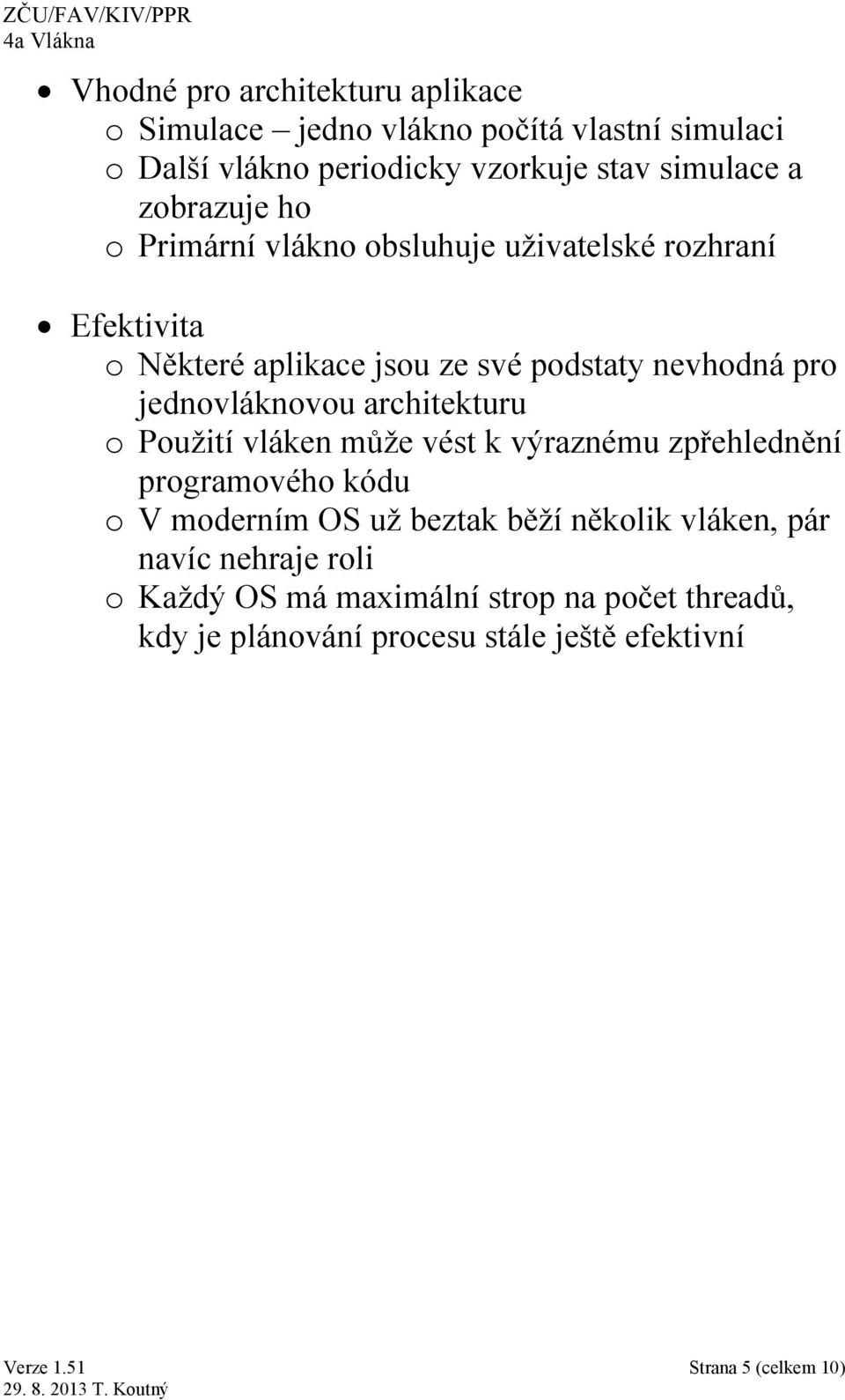 jednovláknovou architekturu o Použití vláken může vést k výraznému zpřehlednění programového kódu o V moderním OS už beztak běží