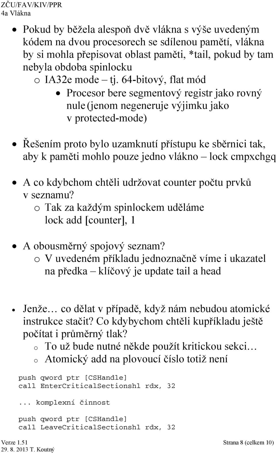 pouze jedno vlákno lock cmpxchgq A co kdybchom chtěli udržovat counter počtu prvků v seznamu? o Tak za každým spinlockem uděláme lock add [counter], 1 A obousměrný spojový seznam?