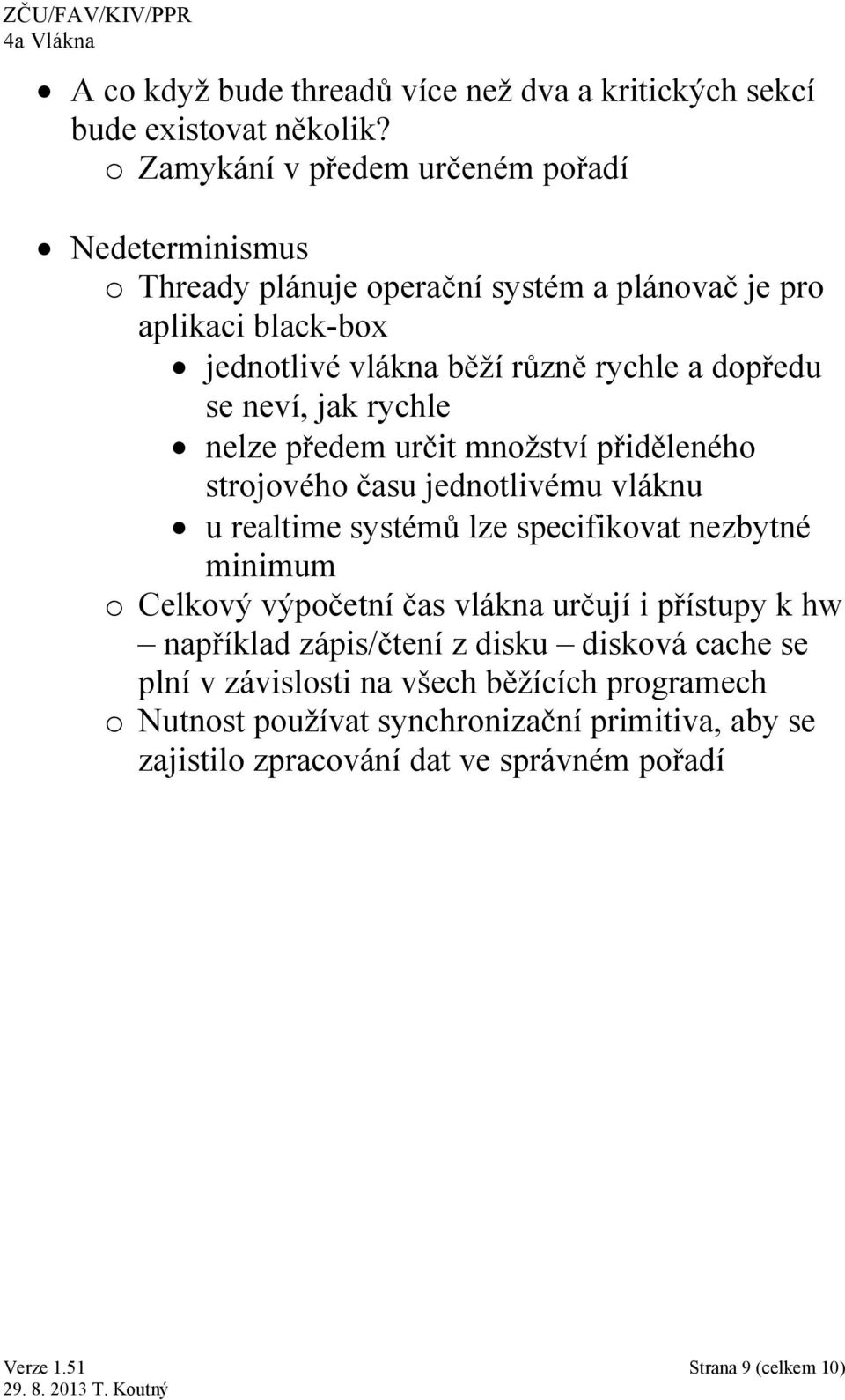 dopředu se neví, jak rychle nelze předem určit množství přiděleného strojového času jednotlivému vláknu u realtime systémů lze specifikovat nezbytné minimum o