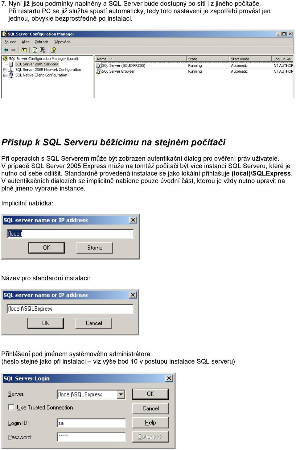 Přístup k SQL Serveru běžícímu na stejném počítači Při operacích s SQL Serverem může být zobrazen autentikační dialog pro ověření práv uživatele.