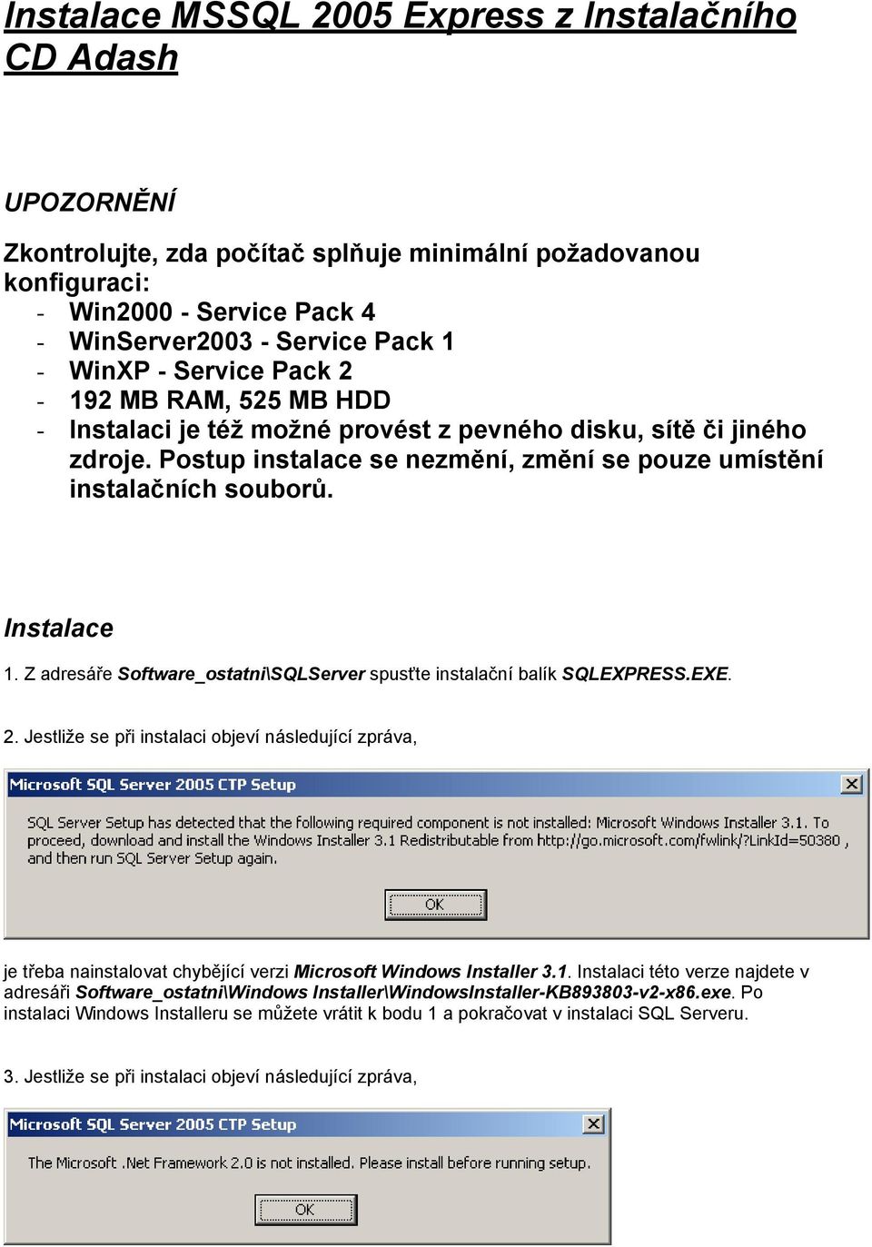 Instalace 1. Z adresáře Software_ostatni\SQLServer spusťte instalační balík SQLEXPRESS.EXE. 2.