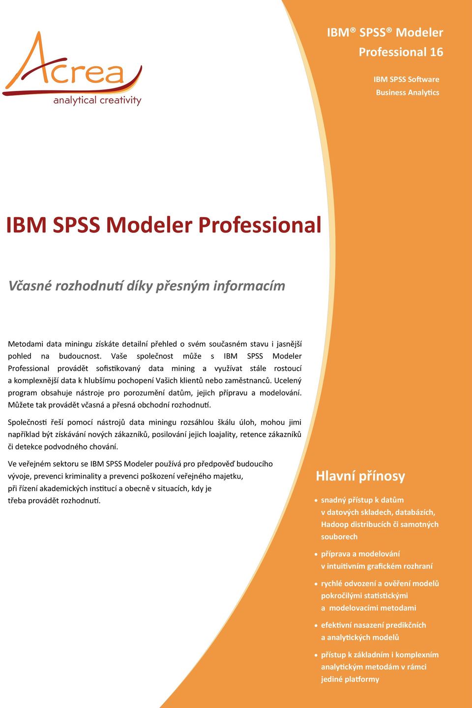 Vaše společnost může s IBM SPSS Modeler Professional provádět sofistikovaný data mining a využívat stále rostoucí a komplexnější data k hlubšímu pochopení Vašich klientů nebo zaměstnanců.