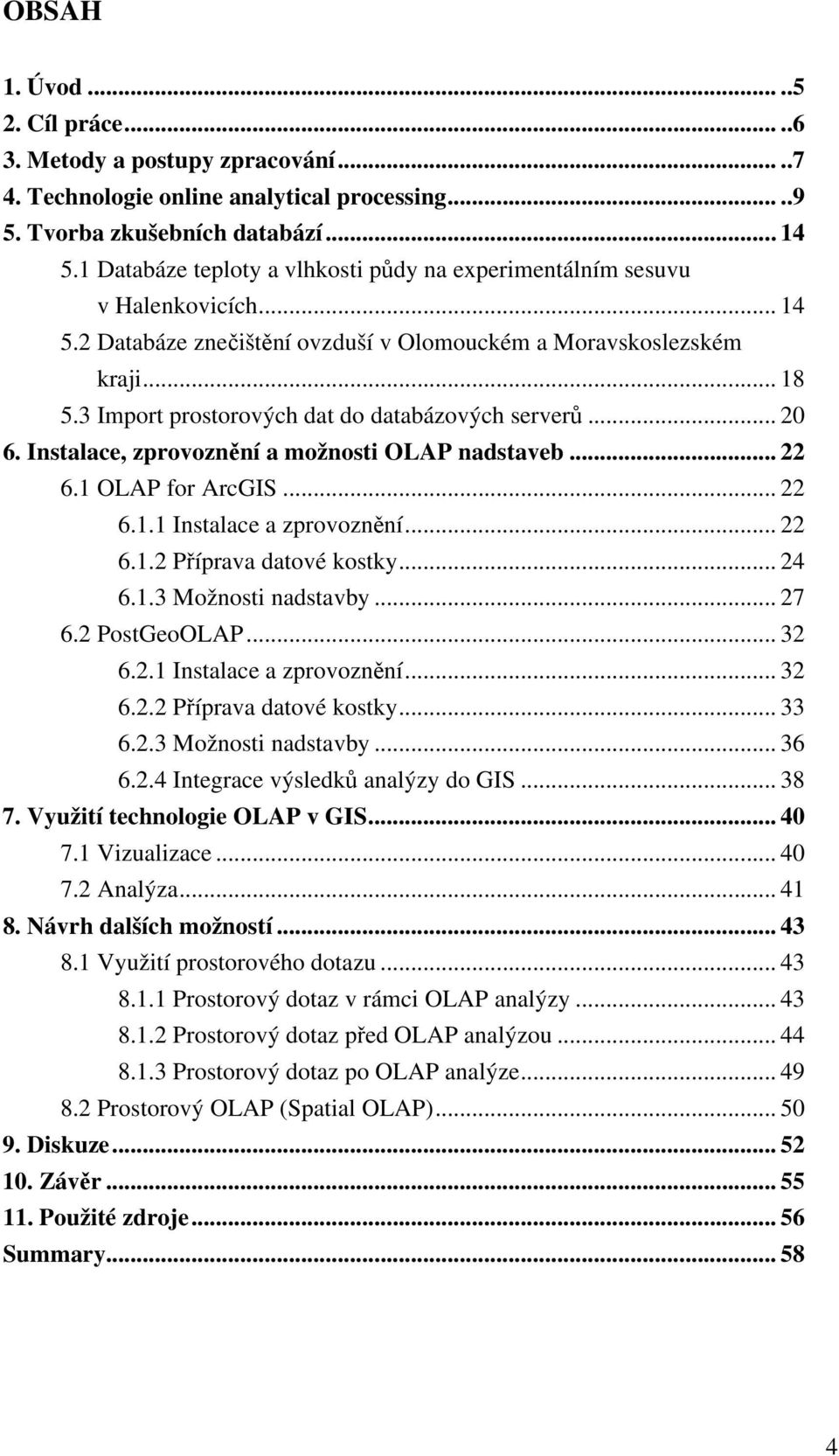 3 Import prostorových dat do databázových serverů... 20 6. Instalace, zprovoznění a možnosti OLAP nadstaveb... 22 6.1 OLAP for ArcGIS... 22 6.1.1 Instalace a zprovoznění... 22 6.1.2 Příprava datové kostky.